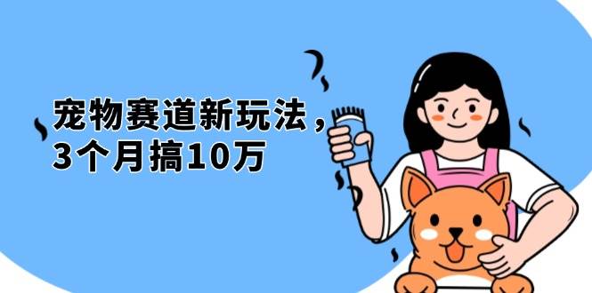 （13496期）不是市面上割韭菜的项目，宠物赛道新玩法，3个月搞10万，宠物免费送，…万项网-开启副业新思路 – 全网首发_高质量创业项目输出万项网