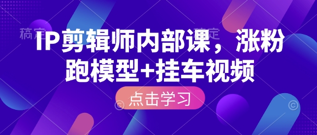 IP剪辑师内部课，涨粉跑模型+挂车视频万项网-开启副业新思路 – 全网首发_高质量创业项目输出万项网