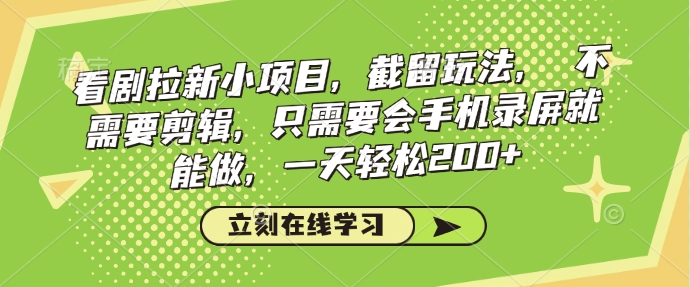 看剧拉新小项目，截留玩法， 不需要剪辑，只需要会手机录屏就能做，一天轻松200+万项网-开启副业新思路 – 全网首发_高质量创业项目输出万项网