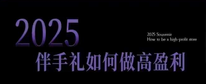 2025伴手礼如何做高盈利门店，小白保姆级伴手礼开店指南，伴手礼最新实战10大攻略，突破获客瓶颈万项网-开启副业新思路 – 全网首发_高质量创业项目输出万项网