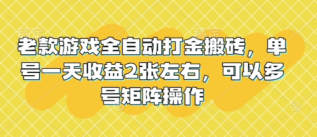 老款游戏全自动打金搬砖，单号一天收益2张左右，可以多号矩阵操作【揭秘】万项网-开启副业新思路 – 全网首发_高质量创业项目输出万项网