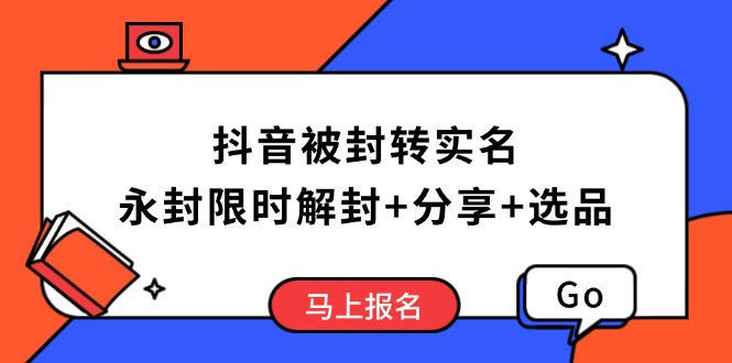 抖音被封转实名攻略，永久封禁也能限时解封，分享解封后高效选品技巧万项网-开启副业新思路 – 全网首发_高质量创业项目输出万项网