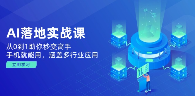 AI落地实战课：从0到1助你秒变高手，手机就能用，涵盖多行业应用万项网-开启副业新思路 – 全网首发_高质量创业项目输出万项网