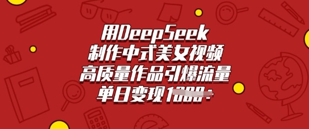 用DeepSeek制作中式美女视频，高质量作品引爆流量，单日变现多张万项网-开启副业新思路 – 全网首发_高质量创业项目输出万项网