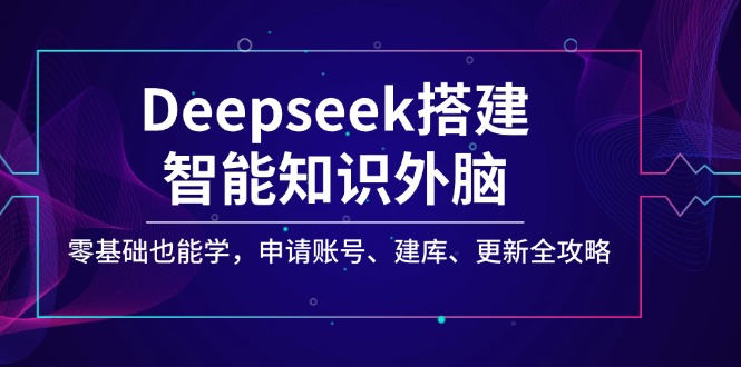 Deepseek搭建智能知识外脑，零基础也能学，申请账号、建库、更新全攻略万项网-开启副业新思路 – 全网首发_高质量创业项目输出万项网