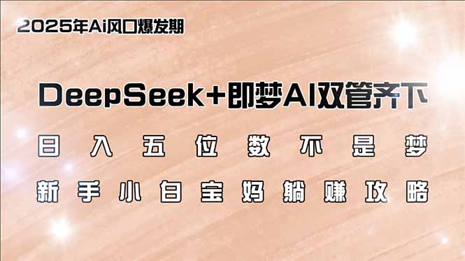 日入五位数不是梦，DeepSeek+即梦AI双管齐下，新手小白宝妈躺赚攻略万项网-开启副业新思路 – 全网首发_高质量创业项目输出万项网